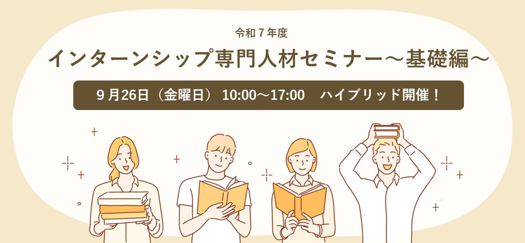 令和7年度インターンシップ専門人材セミナー～基礎編～9月26日（金曜日）10時00分～17時00分ハイブリッド開催！