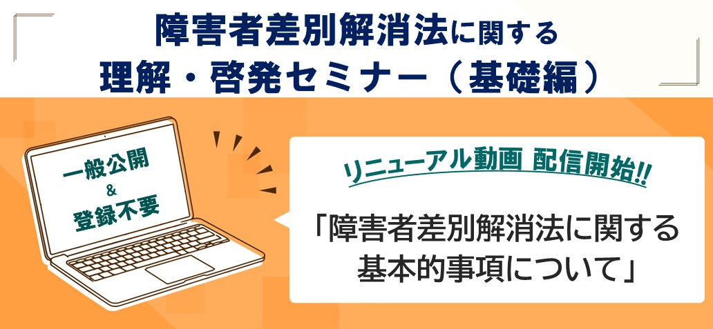 障害者差別解消法に関する理解・啓発セミナー（基礎編）リニューアル動画配信開始！！「障害者差別解消法に関する基本的事項」一般公開＆登録不要