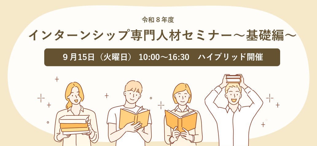 令和8年度インターンシップ専門人材セミナー～基礎編～９月15日（火曜日）10時00分～16時30分　ハイブリッド開催
