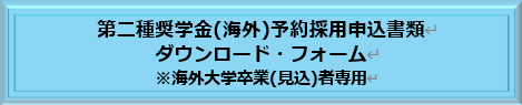 第二種奨学金（海外）予約採用申込書類ダウンロード・フォームボタン（別ウィンドウで開きます）