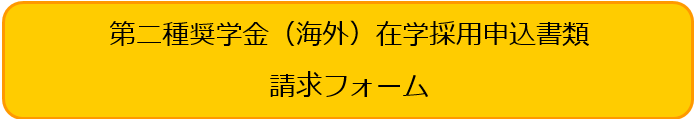 第二種奨学金（海外）在学採用申込書類請求フォーム（別ウィンドウで開きます。）